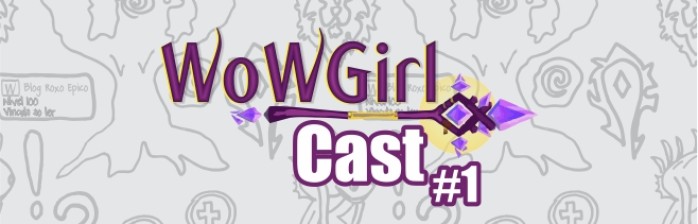 WoWGirlCast #1 – Testando!