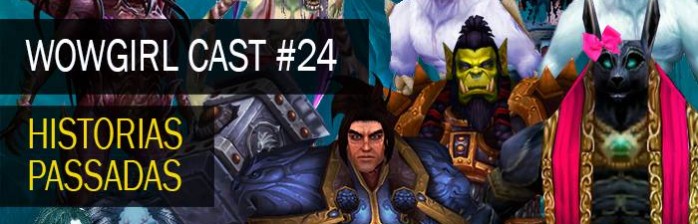 WoWGirl Cast #24 – Histórias Passadas