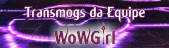 [Transmog] – Equipe WoWGirl – parte 3