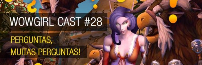 WoWGirl Cast #28 – Perguntas, muitas perguntas!