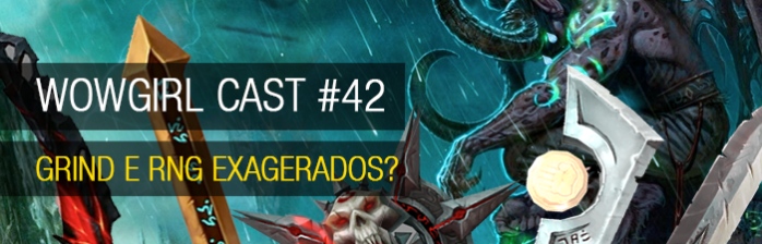 Wowgirl Cast #42 – Grind e RNG exagerados?